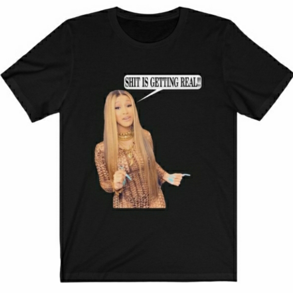 Cardi B Shit Is Getting Real Short sleeve Tshirt